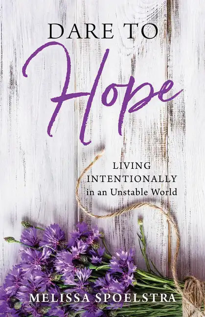 Dare to Hope: Living Intentionally in an Unstable World - Paperback