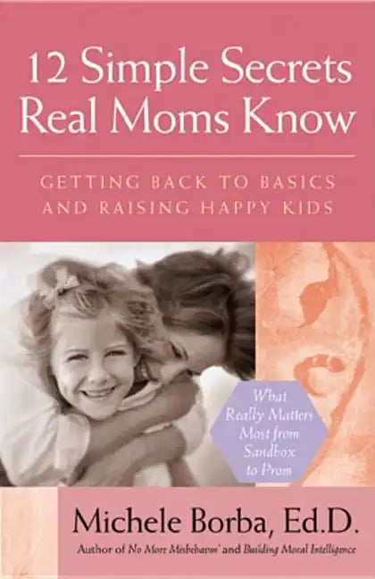 12 Simple Secrets Real Moms Know: Getting Back to Basics and Raising Happy Kids - Paperback