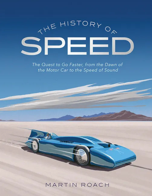 The History of Speed: The Quest to Go Faster, from the Dawn of the Motor Car to the Speed of Sound - Hardcover