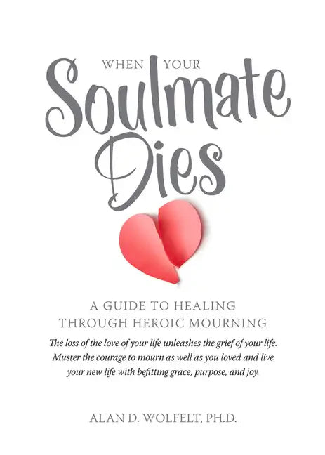 When Your Soulmate Dies: A Guide to Healing Through Heroic Mourning - Paperback
