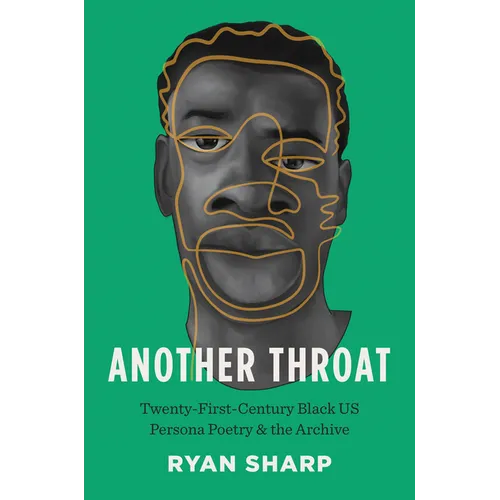 Another Throat: Twenty-First-Century Black Us Persona Poetry and the Archive - Hardcover