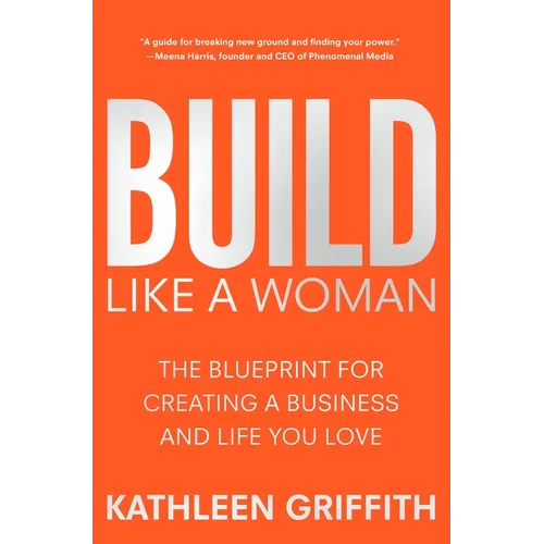 Build Like a Woman: The Blueprint for Creating a Business and Life You Love - Hardcover