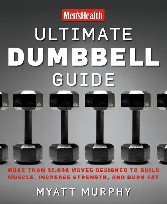 Men's Health Ultimate Dumbbell Guide: More Than 21,000 Moves Designed to Build Muscle, Increase Strength, and Burn Fat - Paperback