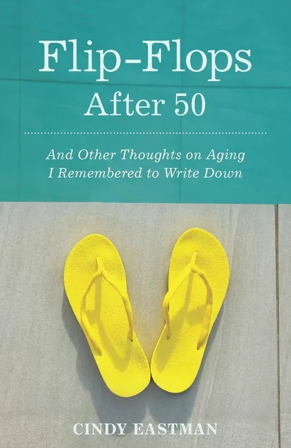 Flip-Flops After Fifty: And Other Thoughts on Aging I Remembered to Write Down - Paperback