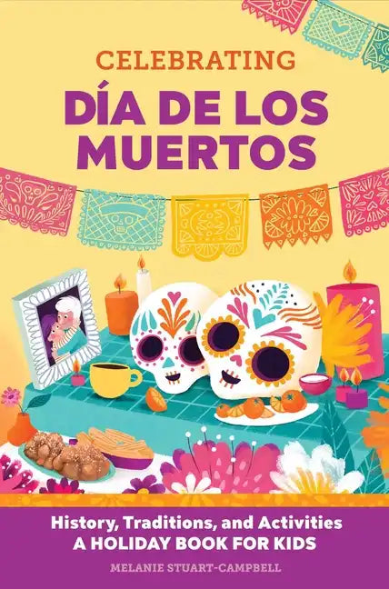 Celebrating Día de Los Muertos: History, Traditions, and Activities - A Holiday Book for Kids - Hardcover