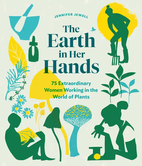 The Earth in Her Hands: 75 Extraordinary Women Working in the World of Plants - Hardcover