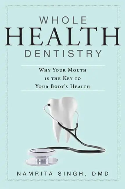 Whole Health Dentistry: Why Your Mouth Is the Key to Your Body's Health - Paperback