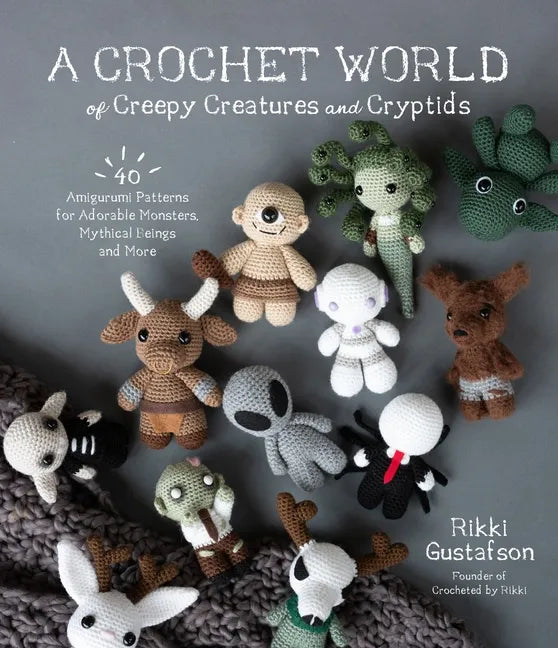 A Crochet World of Creepy Creatures and Cryptids: 40 Amigurumi Patterns for Adorable Monsters, Mythical Beings and More - Paperback