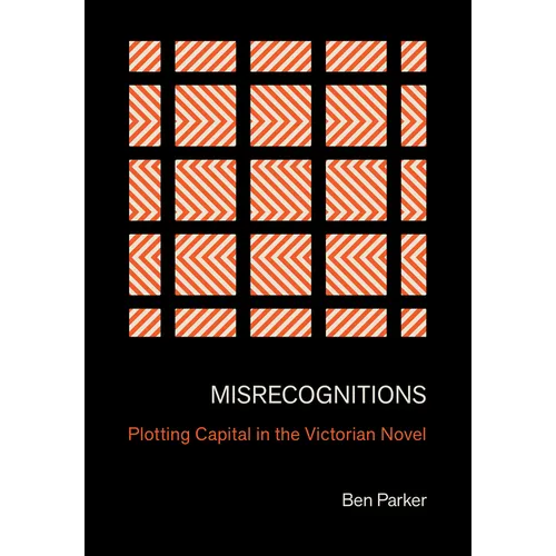Misrecognitions: Plotting Capital in the Victorian Novel - Hardcover