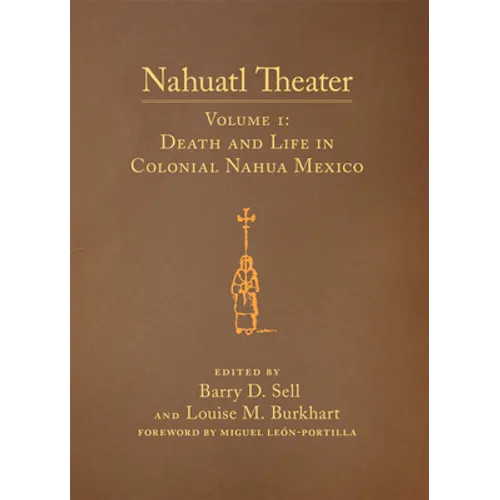 Nahuatl Theater: Nahuatl Theater Volume 1: Death and Life in Colonial Nahua Mexico - Hardcover