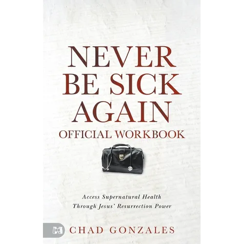 The Official Workbook for Never Be Sick Again: Access Supernatural Health Through Jesus' Resurrection Power - Paperback