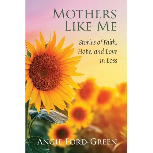 Mothers Like Me: Stories of Faith, Hope, and Love in Loss - Paperback