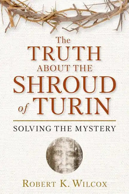 The Truth about the Shroud of Turin: Solving the Mystery - Paperback