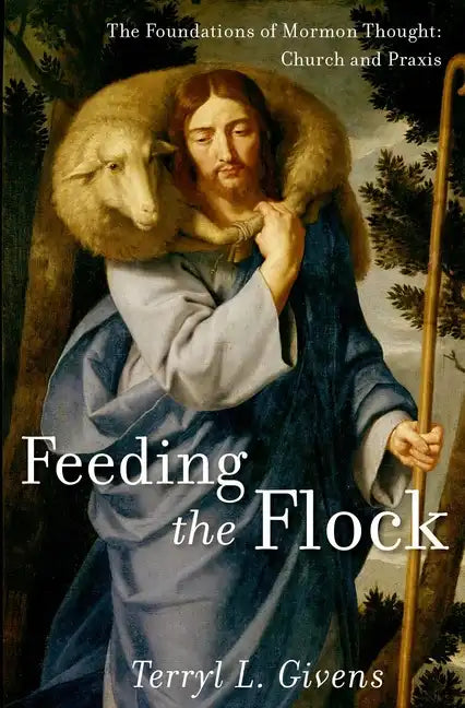 Feeding the Flock: The Foundations of Mormon Thought: Church and Praxis - Hardcover
