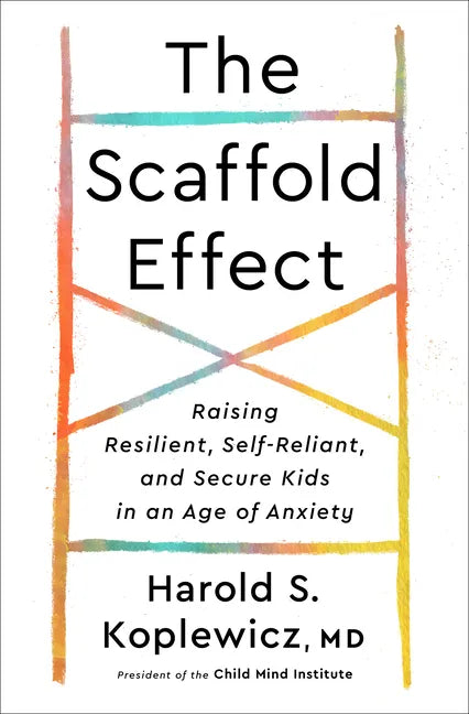 The Scaffold Effect: Raising Resilient, Self-Reliant, and Secure Kids in an Age of Anxiety - Hardcover