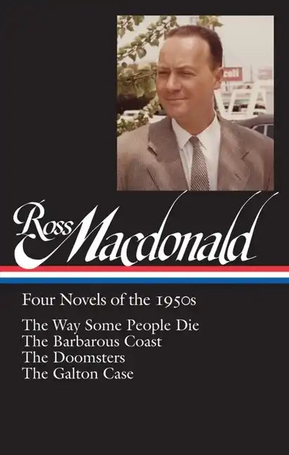 Ross Macdonald: Four Novels of the 1950s (Loa #264): The Way Some People Die / The Barbarous Coast / The Doomsters / The Galton Case - Hardcover