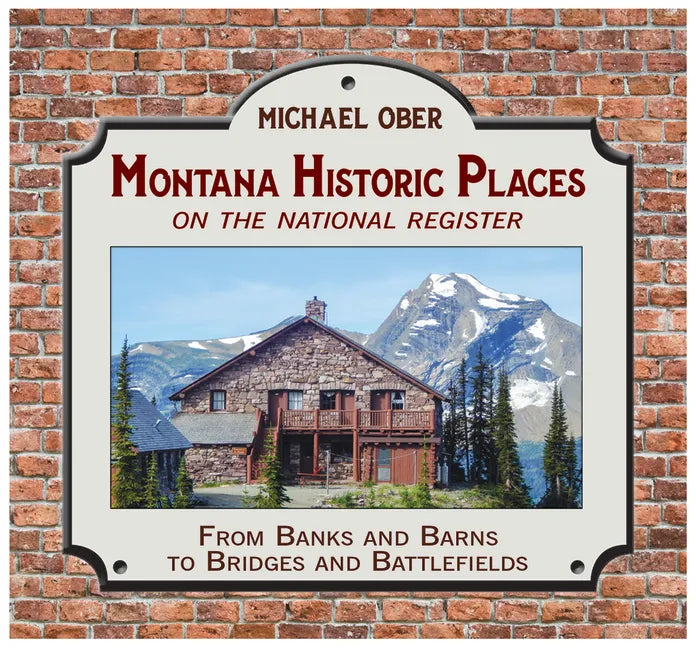 Montana Historic Places on the National Register: From Banks and Barns to Bridges and Battlefields - Paperback