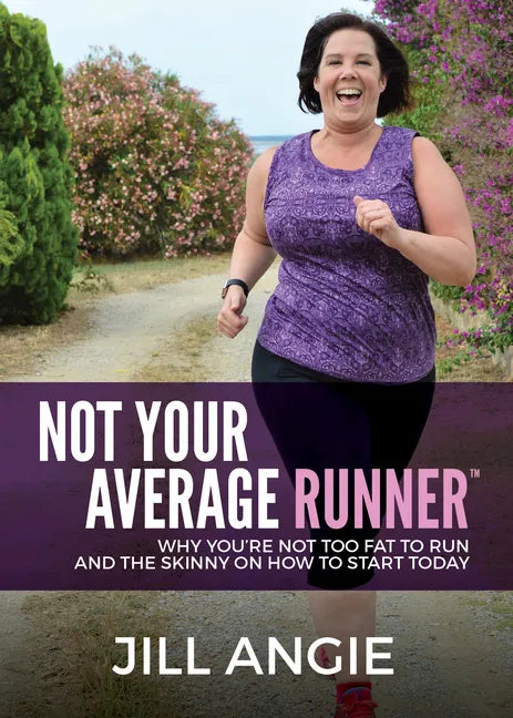 Not Your Average Runner: Why You're Not Too Fat to Run and the Skinny on How to Start Today - Paperback