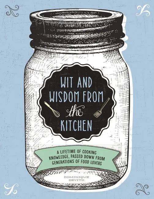 Wit and Wisdom from the Kitchen: A Lifetime of Cooking Knowledge, Passed Down from Generations of Food Lovers - Hardcover