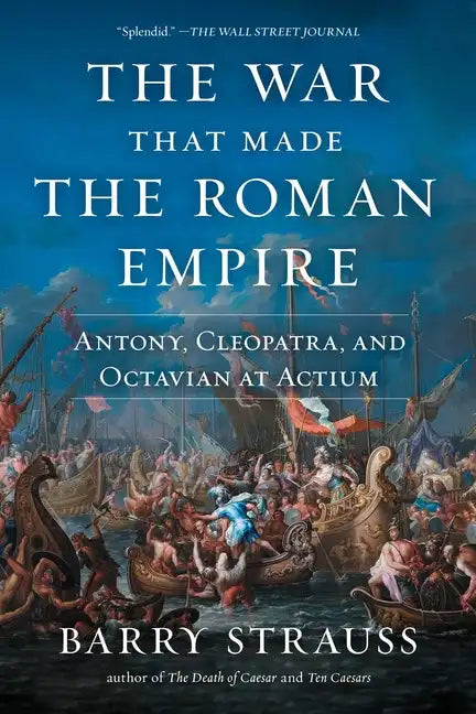 The War That Made the Roman Empire: Antony, Cleopatra, and Octavian at Actium - Paperback