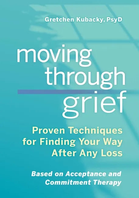 Moving Through Grief: Proven Techniques for Finding Your Way After Any Loss - Paperback