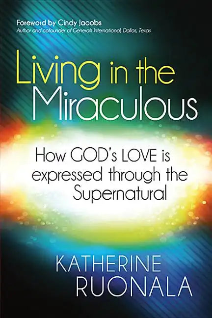 Living in the Miraculous: How God's Love Is Expressed Through the Supernatural - Paperback