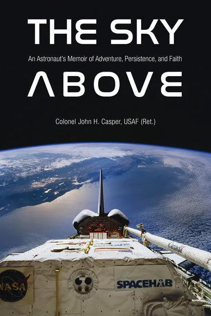 The Sky Above: An Astronaut's Memoir of Adventure, Persistence, and Faith - Hardcover
