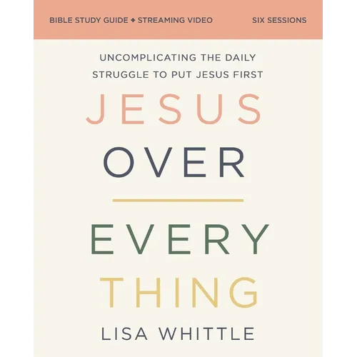 Jesus Over Everything Bible Study Guide Plus Streaming Video, Updated Edition: Uncomplicating the Daily Struggle to Put Jesus First - Paperback