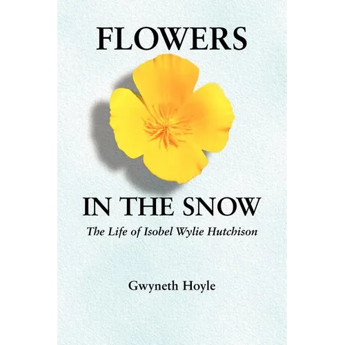 Flowers in the Snow: The Life of Isobel Wylie Hutchison - Paperback