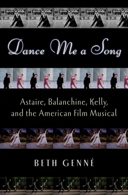 Dance Me a Song: Astaire, Balanchine, Kelly, and the American Film Musical - Hardcover
