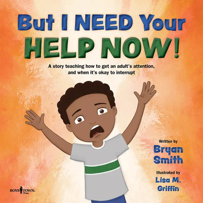 But I Need Your Help Now!: A Story Teaching How to Get an Adult's Attention, and When It's Okay to Interrupt Volume 1 - Paperback
