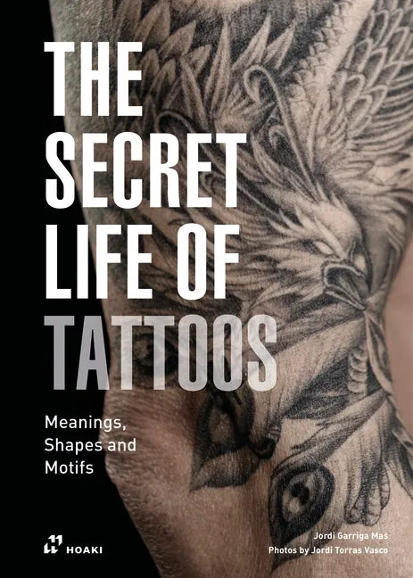 The Secret Life of Tattoos: Meanings, Shapes and Motifs - Hardcover