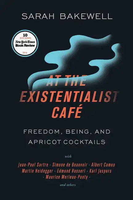 At the Existentialist Café: Freedom, Being, and Apricot Cocktails with Jean-Paul Sartre, Simone de Beauvoir, Albert Camus, Martin Heidegger, Maurice M - Paperback