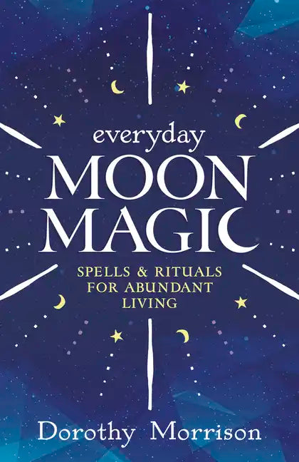 Everyday Moon Magic: Spells & Rituals for Abundant Living - Paperback