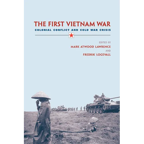 The First Vietnam War: Colonial Conflict and Cold War Crisis - Paperback