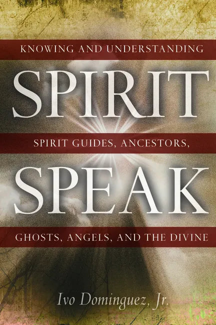 Spirit Speak: Knowing and Understanding Spirit Guides, Ancestors, Ghosts, Angels, and the Divine - Paperback