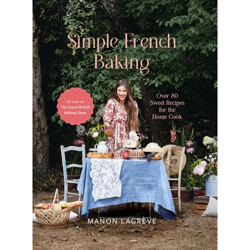 Simple French Baking: Over 80 Sweet Recipes for the Home Cook - Hardcover