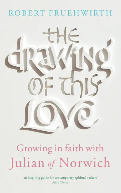 The Drawing of This Love: Growing in Faith with Julian of Norwich - Paperback