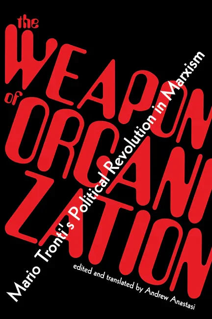 The Weapon of Organization: Mario Tronti's Political Revolution in Marxism - Paperback