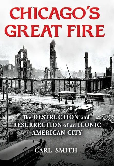 Chicago's Great Fire: The Destruction and Resurrection of an Iconic American City - Hardcover