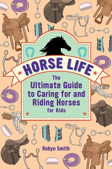 Horse Life: The Ultimate Guide to Caring for and Riding Horses for Kids - Paperback