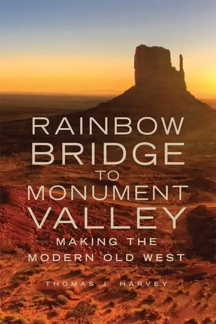 Rainbow Bridge to Monument Valley: Making the Modern Old West - Paperback