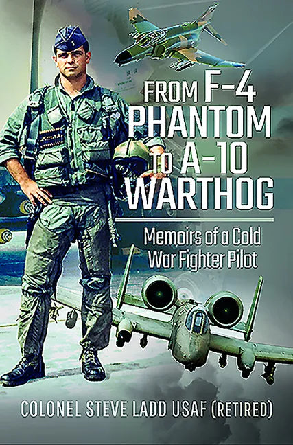 From F-4 Phantom to A-10 Warthog: Memoirs of a Cold War Fighter Pilot - Hardcover