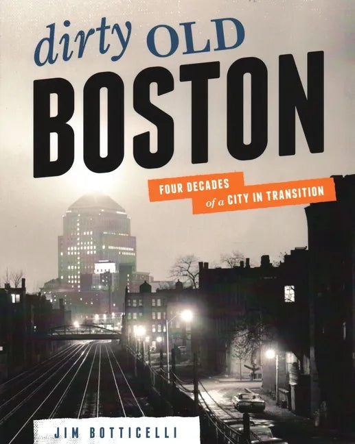 Dirty Old Boston: Four Decades of a City in Transition - Paperback