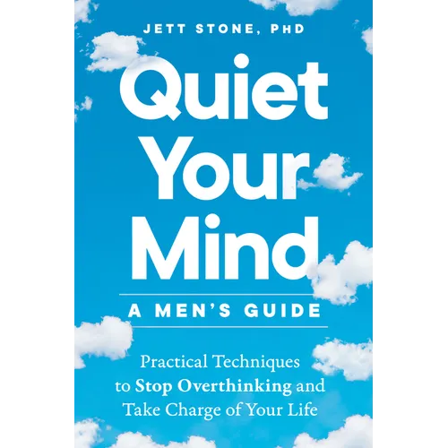 Quiet Your Mind: A Men's Guide: Practical Techniques to Stop Overthinking and Take Charge of Your Life - Paperback