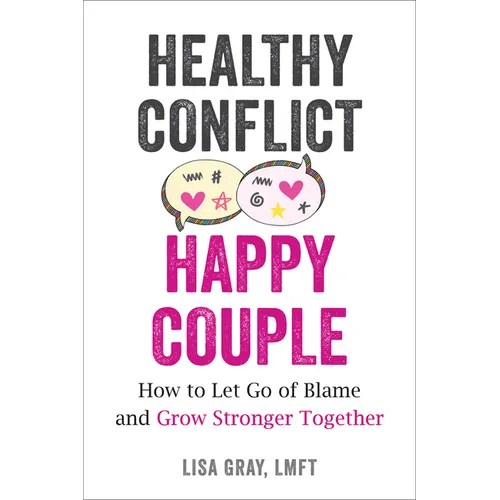 Healthy Conflict, Happy Couple: How to Let Go of Blame and Grow Stronger Together - Paperback
