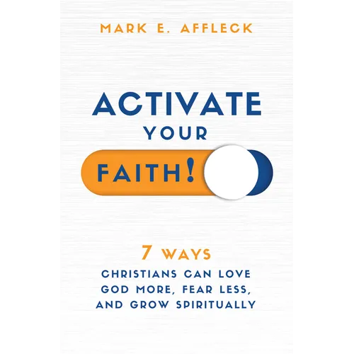 Activate Your Faith: 7 Ways Christians Can Love God More, Fear Less, and Grow Spiritually - Paperback