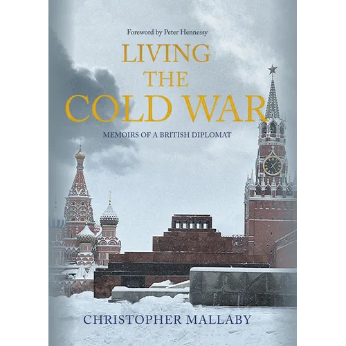 Living the Cold War: Memoirs of a British Diplomat - Hardcover