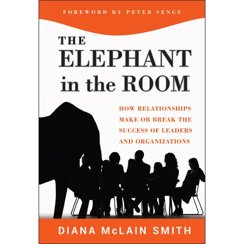 Elephant in the Room: How Relationships Make or Break the Success of Leaders and Organizations - Hardcover