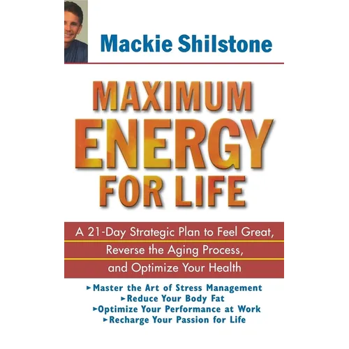 Maximum Energy for Life: A 21 Day Strategic Plan to Feel Great, Reverse the Aging Process, and Optimize Your Health - Hardcover